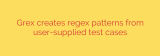 Grex creates regex patterns from user-supplied test cases