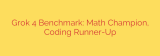 Grok 4 Benchmark: Math Champion, Coding Runner-Up