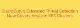 GuardDuty’s Extended Threat Detection Now Covers Amazon EKS Clusters