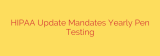 HIPAA Update Mandates Yearly Pen Testing