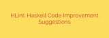 HLint: Haskell Code Improvement Suggestions