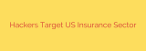 Hackers Target US Insurance Sector
