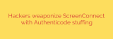 Hackers weaponize ScreenConnect with Authenticode stuffing