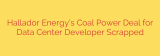 Hallador Energy’s Coal Power Deal for Data Center Developer Scrapped
