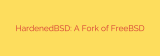HardenedBSD: A Fork of FreeBSD