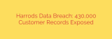 Harrods Data Breach: 430,000 Customer Records Exposed