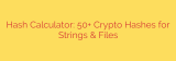 Hash Calculator: 50+ Crypto Hashes for Strings & Files