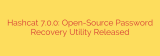 Hashcat 7.0.0: Open-Source Password Recovery Utility Released