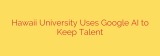 Hawaii University Uses Google AI to Keep Talent