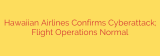 Hawaiian Airlines Confirms Cyberattack; Flight Operations Normal
