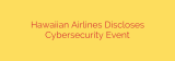 Hawaiian Airlines Discloses Cybersecurity Event