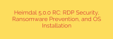 Heimdal 5.0.0 RC: RDP Security, Ransomware Prevention, and OS Installation