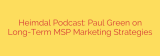 Heimdal Podcast: Paul Green on Long-Term MSP Marketing Strategies