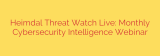 Heimdal Threat Watch Live: Monthly Cybersecurity Intelligence Webinar