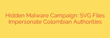 Hidden Malware Campaign: SVG Files Impersonate Colombian Authorities