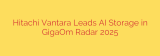 Hitachi Vantara Leads AI Storage in GigaOm Radar 2025