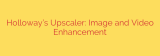 Holloway’s Upscaler: Image and Video Enhancement
