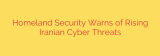 Homeland Security Warns of Rising Iranian Cyber Threats