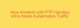 How Kindnet with PTP Handles Intra-Node Kubernetes Traffic