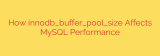 How innodb_buffer_pool_size Affects MySQL Performance