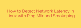 How to Detect Network Latency in Linux with Ping Mtr and Smokeping