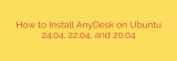 How to Install AnyDesk on Ubuntu 24.04, 22.04, and 20.04