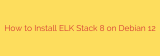 How to Install ELK Stack 8 on Debian 12
