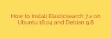 How to Install Elasticsearch 7.x on Ubuntu 18.04 and Debian 9.8