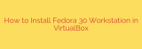 How to Install Fedora 30 Workstation in VirtualBox