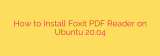 How to Install Foxit PDF Reader on Ubuntu 20.04