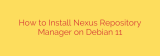 How to Install Nexus Repository Manager on Debian 11