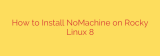 How to Install NoMachine on Rocky Linux 8