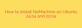 How to Install NoMachine on Ubuntu 24.04 and 22.04