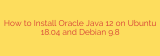 How to Install Oracle Java 12 on Ubuntu 18.04 and Debian 9.8