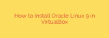 How to Install Oracle Linux 9 in VirtualBox
