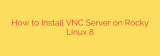 How to Install VNC Server on Rocky Linux 8