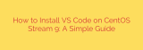 How to Install VS Code on CentOS Stream 9: A Simple Guide