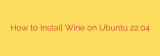 How to Install Wine on Ubuntu 22.04
