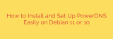 How to Install and Set Up PowerDNS Easily on Debian 11 or 10