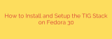 How to Install and Setup the TIG Stack on Fedora 30