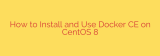 How to Install and Use Docker CE on CentOS 8