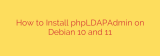 How to Install phpLDAPAdmin on Debian 10 and 11
