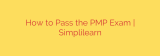 How to Pass the PMP Exam | Simplilearn