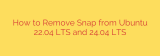 How to Remove Snap from Ubuntu 22.04 LTS and 24.04 LTS