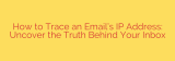 How to Trace an Email’s IP Address: Uncover the Truth Behind Your Inbox