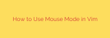 How to Use Mouse Mode in Vim