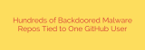 Hundreds of Backdoored Malware Repos Tied to One GitHub User