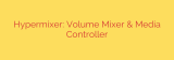 Hypermixer: Volume Mixer & Media Controller
