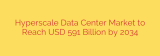 Hyperscale Data Center Market to Reach USD 591 Billion by 2034