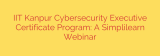 IIT Kanpur Cybersecurity Executive Certificate Program: A Simplilearn Webinar